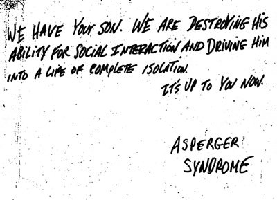 a ransom-style note reads: "We have your son. We are destroying his ability for social interaction and driving into a life of complete isolation. It's up to you now." Signed, Asperger Syndrome