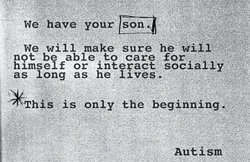 Another ransom style note reads: "We have your son. We will make sure he will not be able to care for himself or interact socially as long as he lives. This is ony the beginning." signed Autism